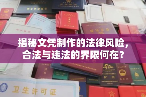 润州揭秘文凭制作的法律风险，合法与违法的界限何在？