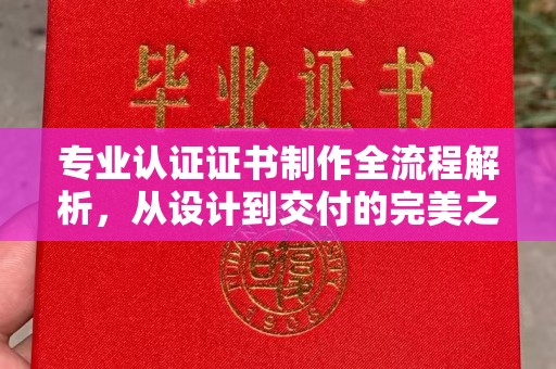 润州专业认证证书制作全流程解析，从设计到交付的完美之旅
