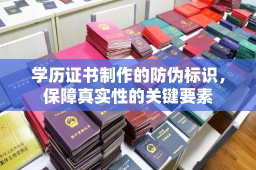 润州学历证书制作的防伪标识，保障真实性的关键要素