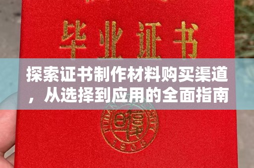 润州探索证书制作材料购买渠道，从选择到应用的全面指南