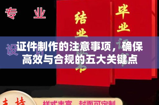 润州证件制作的注意事项，确保高效与合规的五大关键点