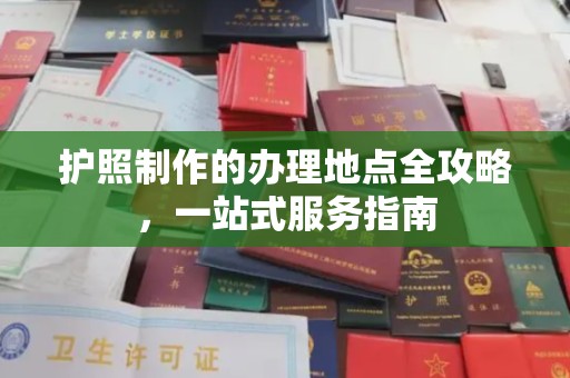 润州护照制作的办理地点全攻略，一站式服务指南