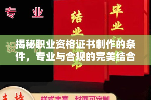 润州揭秘职业资格证书制作的条件，专业与合规的完美结合