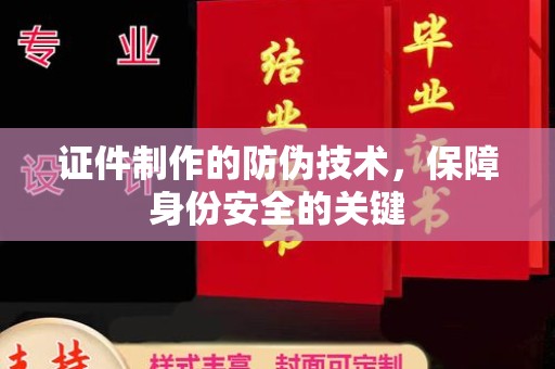 润州证件制作的防伪技术，保障身份安全的关键