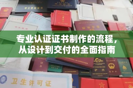 润州专业认证证书制作的流程，从设计到交付的全面指南